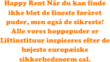 Happy Rent Når du kan finde ikke blot de fineste foråret puder, men også de sikreste! Alle vores hoppepuder er Liftinstituur inspiceres efter de højeste europæiske sikkerhedsnorm cal.